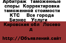 Арбитраж. Таможенные споры. Корректировка таможенной стоимости(КТС) - Все города Бизнес » Услуги   . Кировская обл.,Лосево д.